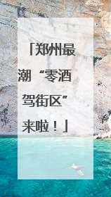 郑州最潮“零酒驾街区”来啦！