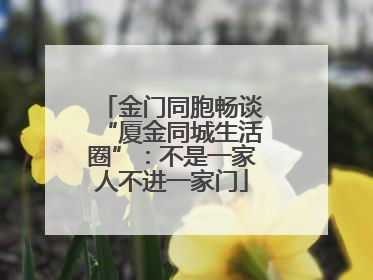 金门同胞畅谈“厦金同城生活圈”：不是一家人不进一家门