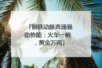钢铁动脉奔涌强劲势能：火车一响，黄金万两