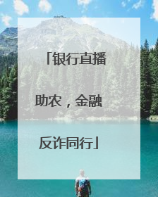 银行直播助农，金融反诈同行