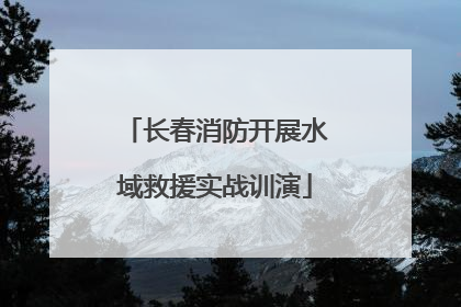 长春消防开展水域救援实战训演