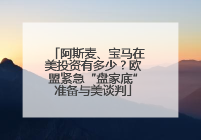 阿斯麦、宝马在美投资有多少？欧盟紧急“盘家底”准备与美谈判