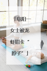 阜阳一女士被龙虾钳卡“脖子”
