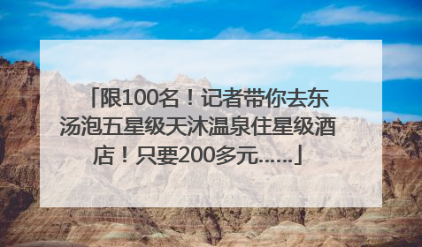 限100名！记者带你去东汤泡五星级天沐温泉住星级酒店！只要200多元……