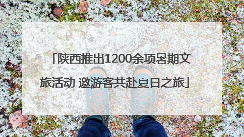 陕西推出1200余项暑期文旅活动 邀游客共赴夏日之旅