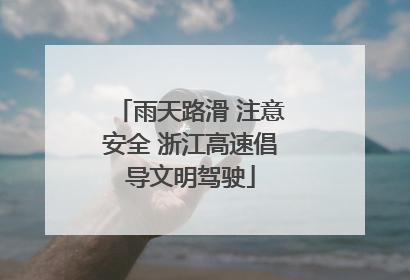 雨天路滑 注意安全 浙江高速倡导文明驾驶