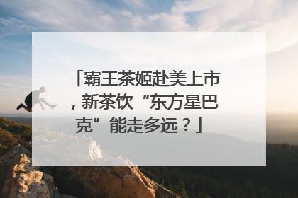 霸王茶姬赴美上市，新茶饮“东方星巴克”能走多远？