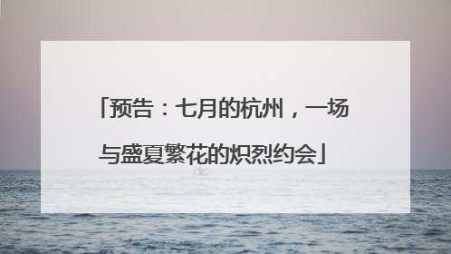预告：七月的杭州，一场与盛夏繁花的炽烈约会