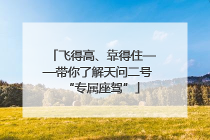 飞得高、靠得住——带你了解天问二号“专属座驾”