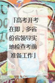 高考开考在即，多省份省领导实地检查考前准备工作