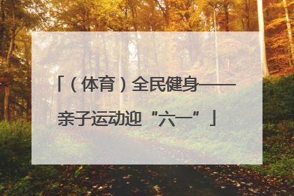 （体育）全民健身——亲子运动迎“六一”