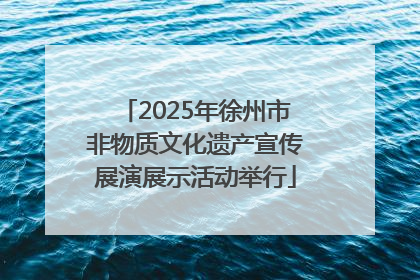 2025年徐州市非物质文化遗产宣传展演展示活动举行