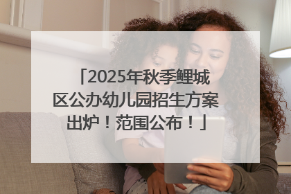 2025年秋季鲤城区公办幼儿园招生方案出炉！范围公布！