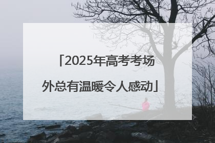 2025年高考考场外总有温暖令人感动