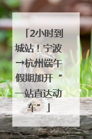 2小时到城站！宁波→杭州端午假期加开“一站直达动车”