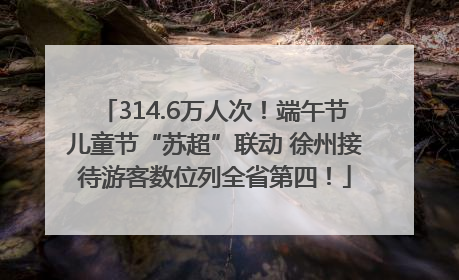314.6万人次！端午节儿童节“苏超”联动 徐州接待游客数位列全省第四！