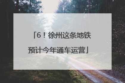 6！徐州这条地铁预计今年通车运营