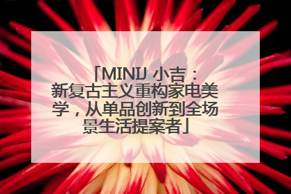 MINIJ 小吉：新复古主义重构家电美学，从单品创新到全场景生活提案者