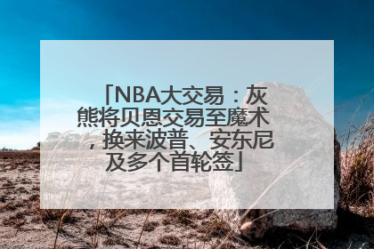NBA大交易：灰熊将贝恩交易至魔术，换来波普、安东尼及多个首轮签